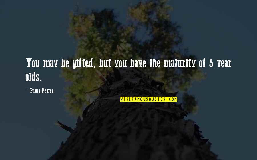 5 Year Quotes By Paula Pearce: You may be gifted, but you have the