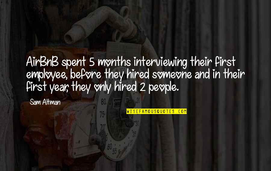 5 Year Quotes By Sam Altman: AirBnB spent 5 months interviewing their first employee, 5 Year Quotes By Sam Altman: AirBnB spent 5 months interviewing their first employee,