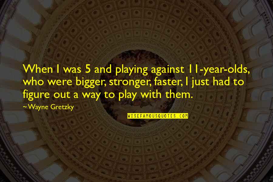 5 Year Quotes By Wayne Gretzky: When I was 5 and playing against 11-year-olds,