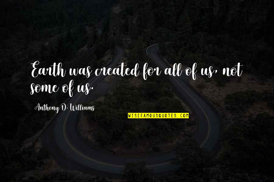 5 Years Ago Memories Quotes By Anthony D. Williams: Earth was created for all of us, not