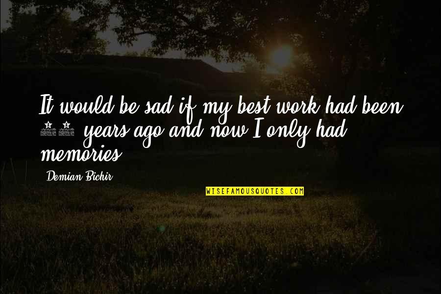 5 Years Ago Memories Quotes By Demian Bichir: It would be sad if my best work