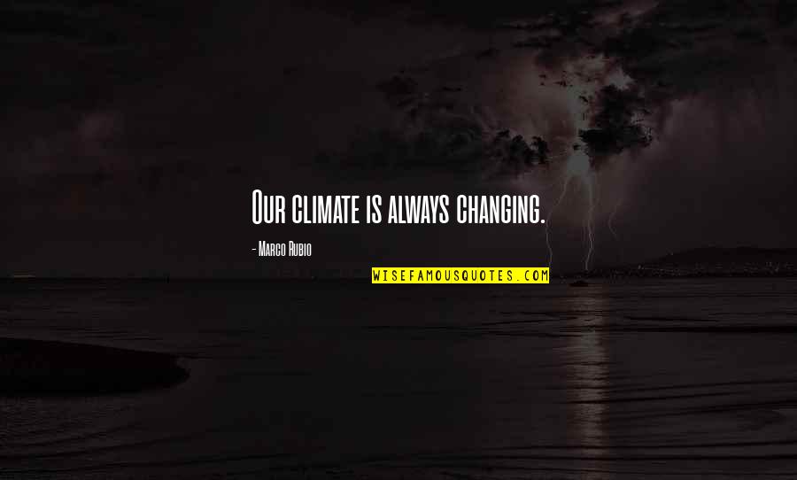 5 Years Ago Memories Quotes By Marco Rubio: Our climate is always changing.
