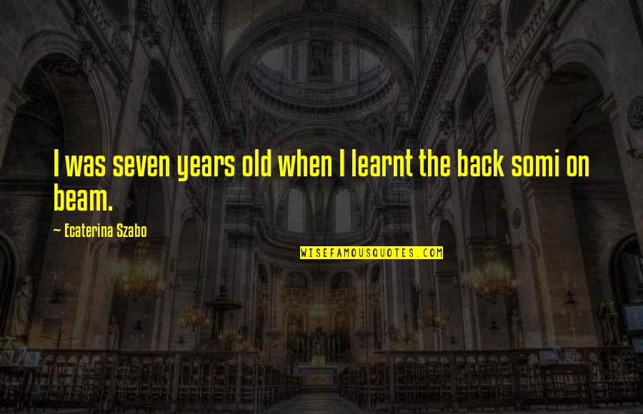 5 Years Back Quotes By Ecaterina Szabo: I was seven years old when I learnt