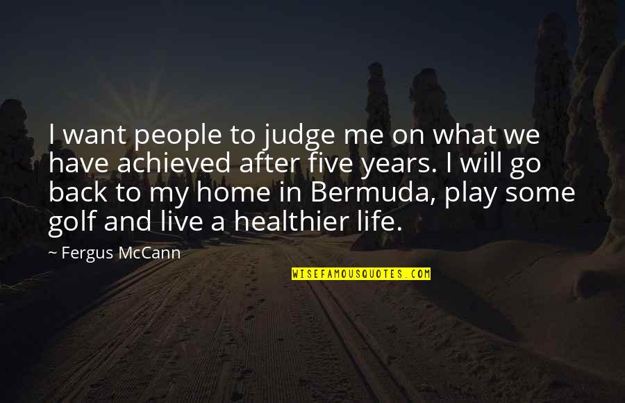 5 Years Back Quotes By Fergus McCann: I want people to judge me on what