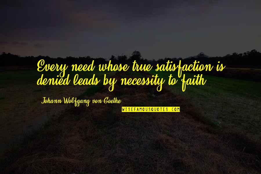 5 Years Completion Quotes By Johann Wolfgang Von Goethe: Every need whose true satisfaction is denied leads
