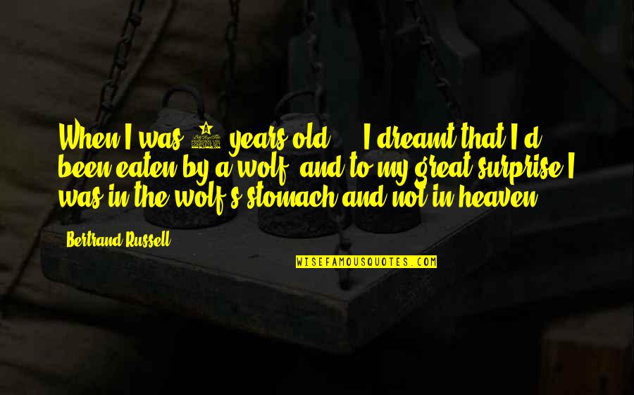 5 Years In Heaven Quotes By Bertrand Russell: When I was 4 years old ... I