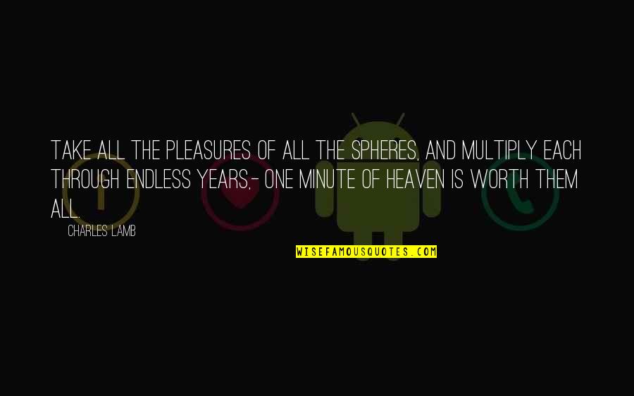 5 Years In Heaven Quotes By Charles Lamb: Take all the pleasures of all the spheres,