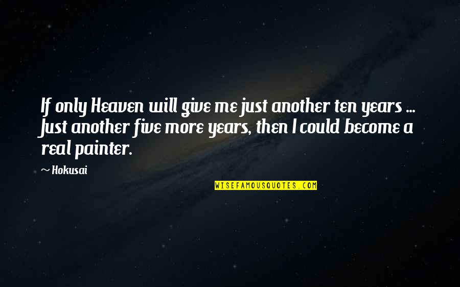 5 Years In Heaven Quotes By Hokusai: If only Heaven will give me just another