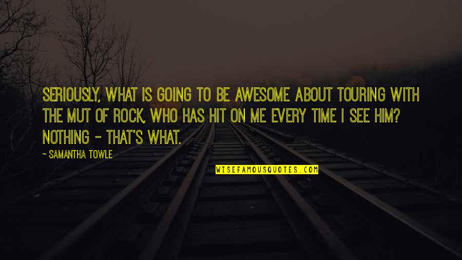 5 Years In Heaven Quotes By Samantha Towle: Seriously, what is going to be awesome about