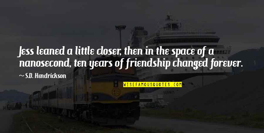 5 Years Of Friendship Quotes By S.D. Hendrickson: Jess leaned a little closer, then in the