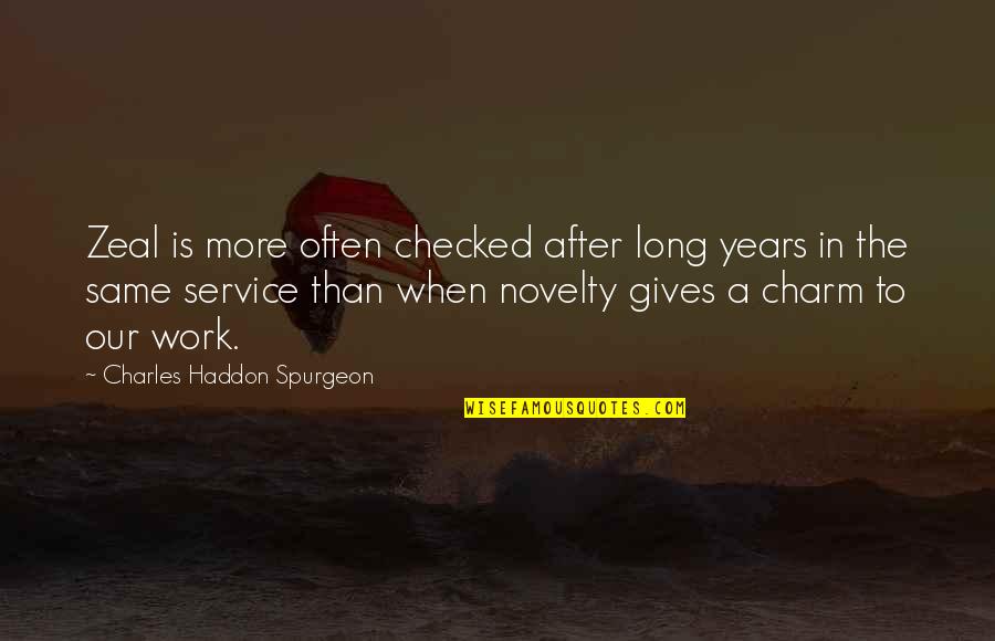 5 Years Of Service Quotes By Charles Haddon Spurgeon: Zeal is more often checked after long years