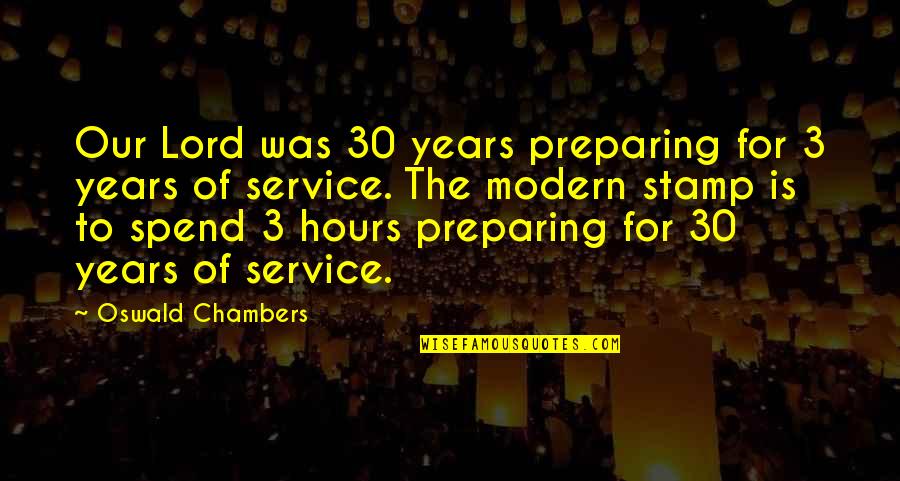 5 Years Of Service Quotes By Oswald Chambers: Our Lord was 30 years preparing for 3