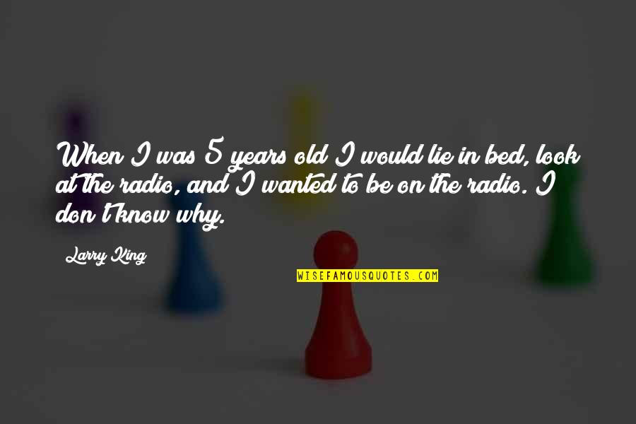 5 Years Old Quotes By Larry King: When I was 5 years old I would