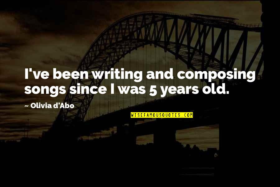 5 Years Old Quotes By Olivia D'Abo: I've been writing and composing songs since I
