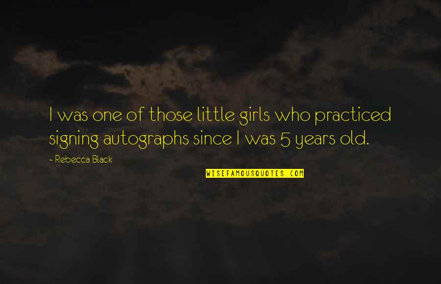 5 Years Old Quotes By Rebecca Black: I was one of those little girls who