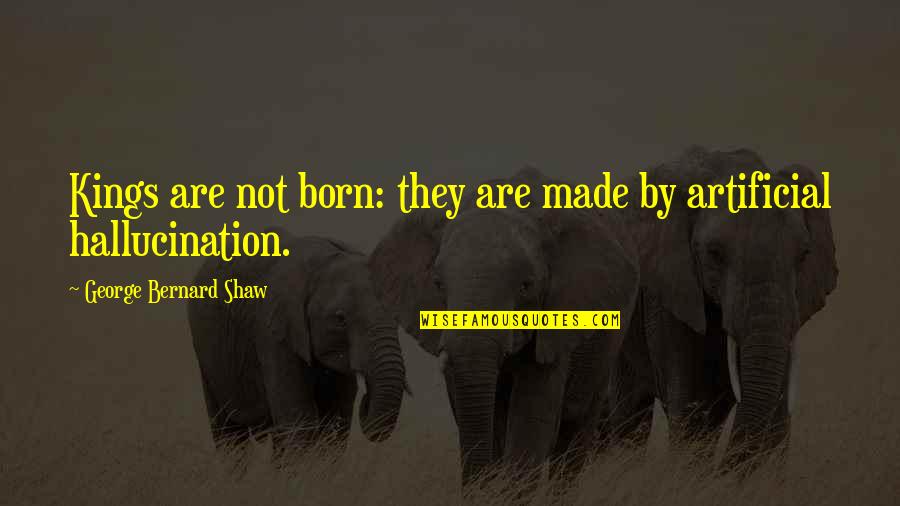 5 Years Relationship Break Up Quotes By George Bernard Shaw: Kings are not born: they are made by 5 Years Relationship Break Up Quotes By George Bernard Shaw: Kings are not born: they are made by