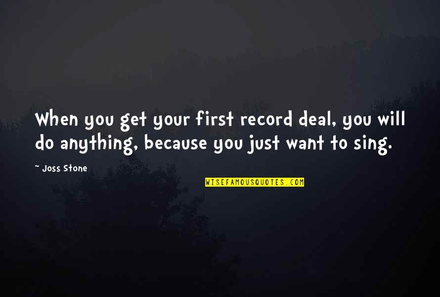 5 Years Relationship Break Up Quotes By Joss Stone: When you get your first record deal, you 5 Years Relationship Break Up Quotes By Joss Stone: When you get your first record deal, you
