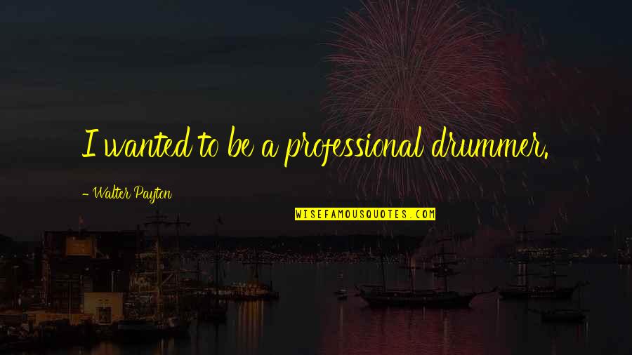 5 Years Relationship Break Up Quotes By Walter Payton: I wanted to be a professional drummer. 5 Years Relationship Break Up Quotes By Walter Payton: I wanted to be a professional drummer.