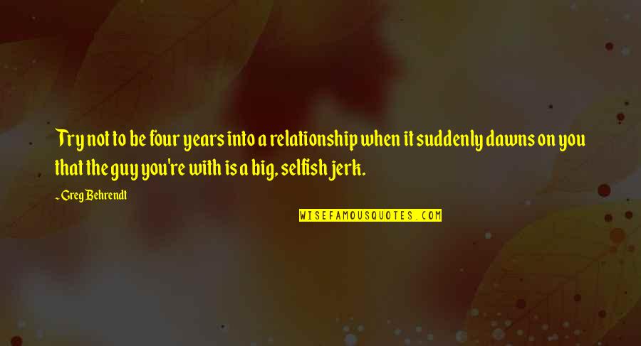 5 Years Relationship Quotes By Greg Behrendt: Try not to be four years into a