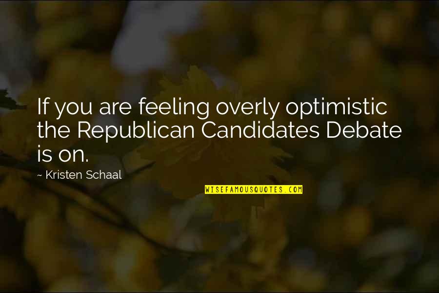 5 Years Since You Passed Away Quotes By Kristen Schaal: If you are feeling overly optimistic the Republican