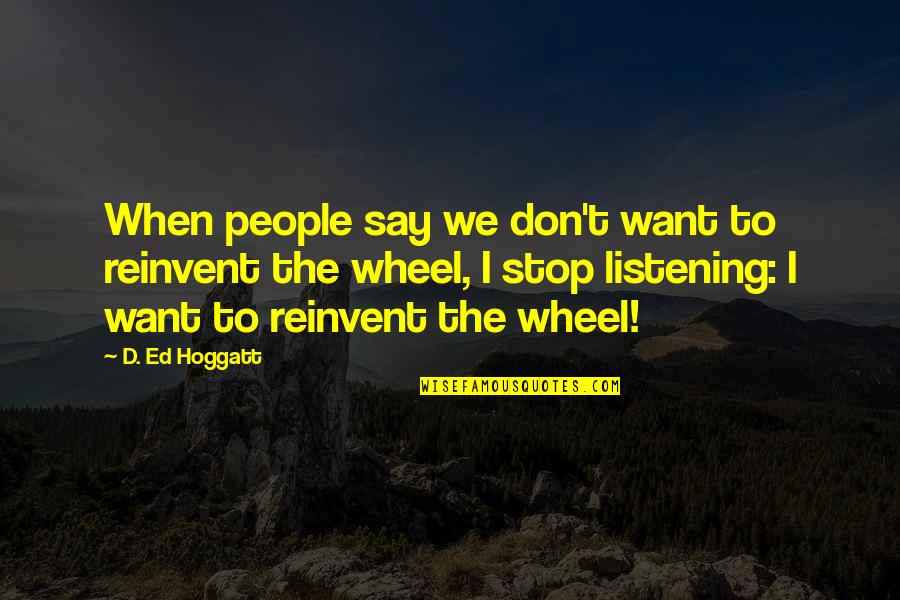 5 Youth Is What Size In Womens Quotes By D. Ed Hoggatt: When people say we don't want to reinvent