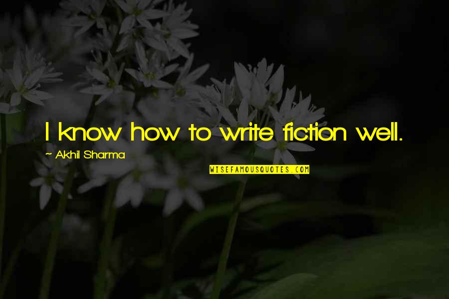 50 5o Quotes By Akhil Sharma: I know how to write fiction well. 50 5o Quotes By Akhil Sharma: I know how to write fiction well.