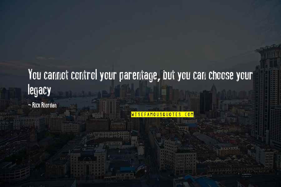 50 5o Quotes By Rick Riordan: You cannot control your parentage, but you can