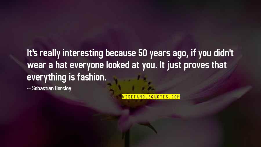 50 Best Fashion Quotes By Sebastian Horsley: It's really interesting because 50 years ago, if
