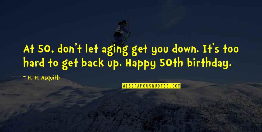 50 Birthday Quotes By H. H. Asquith: At 50, don't let aging get you down.