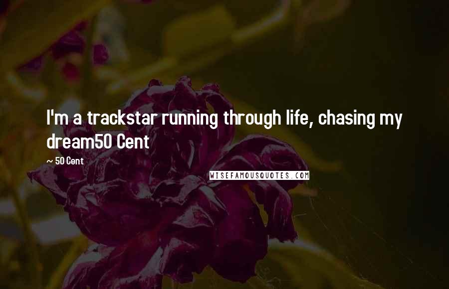 50 Cent quotes: I'm a trackstar running through life, chasing my dream50 Cent 50 Cent quotes: I'm a trackstar running through life, chasing my dream50 Cent