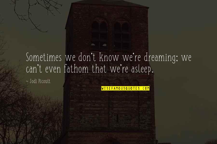 50 Cent Song Lyrics Quotes By Jodi Picoult: Sometimes we don't know we're dreaming; we can't