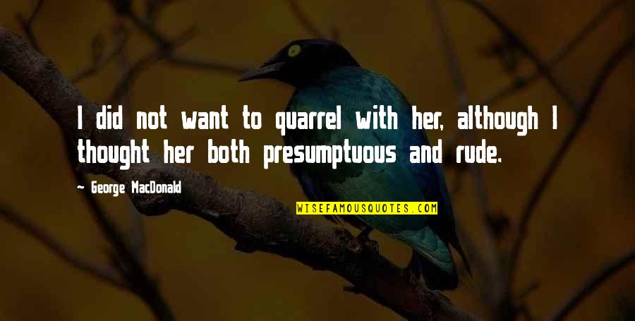 50 Cents Quotes By George MacDonald: I did not want to quarrel with her,
