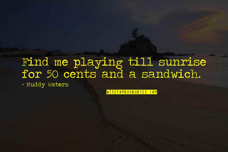50 Cents Quotes By Muddy Waters: Find me playing till sunrise for 50 cents