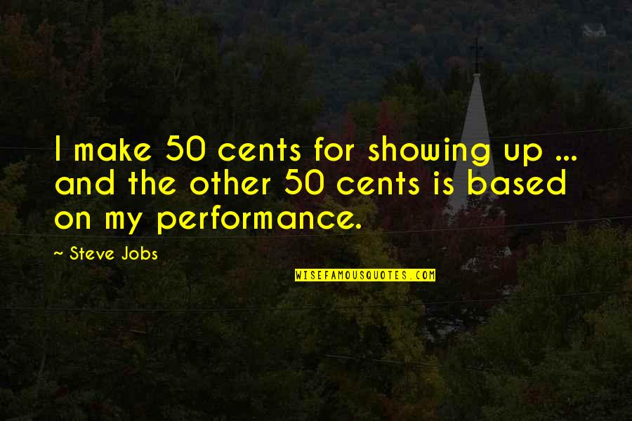 50 Cents Quotes By Steve Jobs: I make 50 cents for showing up ...