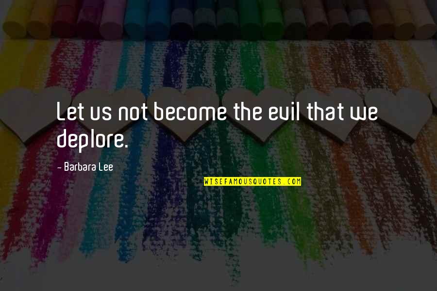 50 Character Quotes By Barbara Lee: Let us not become the evil that we 50 Character Quotes By Barbara Lee: Let us not become the evil that we