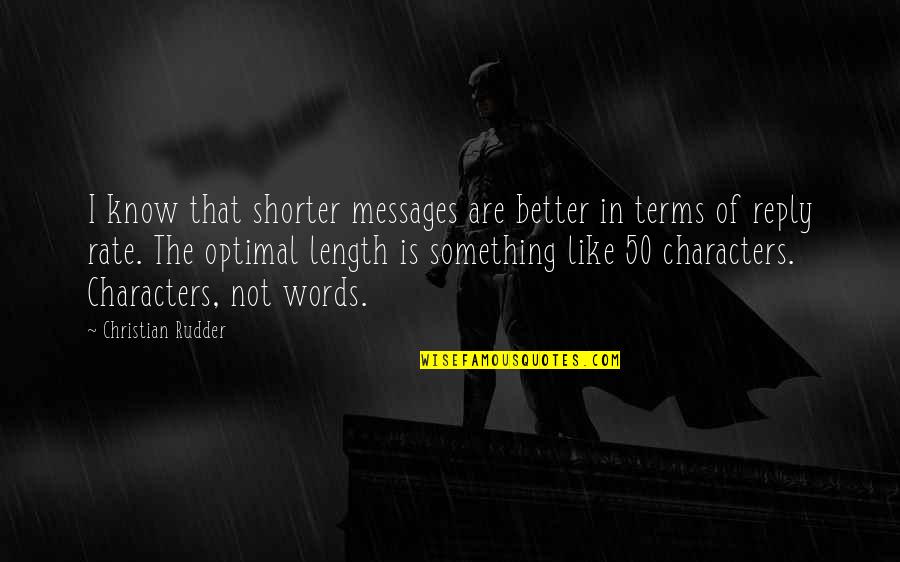 50 Character Quotes By Christian Rudder: I know that shorter messages are better in 50 Character Quotes By Christian Rudder: I know that shorter messages are better in
