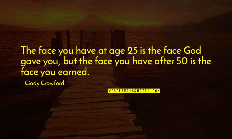 50 For 25 Quotes By Cindy Crawford: The face you have at age 25 is 50 For 25 Quotes By Cindy Crawford: The face you have at age 25 is