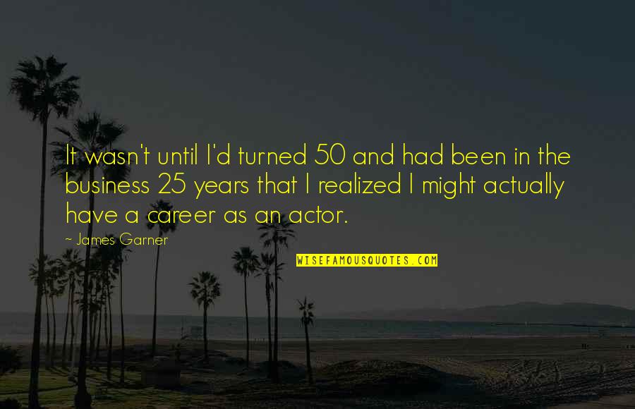 50 For 25 Quotes By James Garner: It wasn't until I'd turned 50 and had
