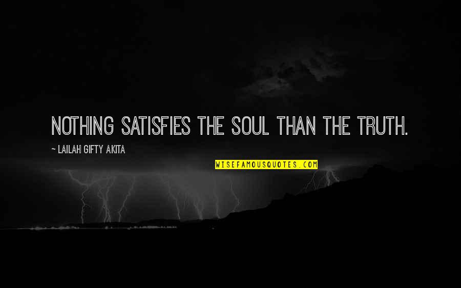 50 For 25 Quotes By Lailah Gifty Akita: Nothing satisfies the soul than the Truth. 50 For 25 Quotes By Lailah Gifty Akita: Nothing satisfies the soul than the Truth.