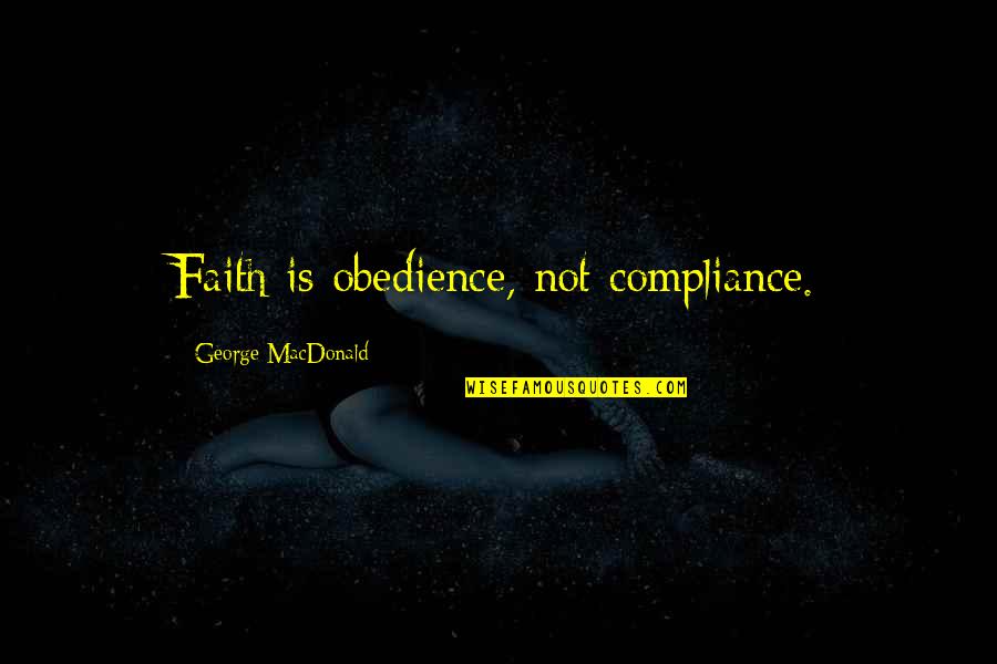 50 Funniest Movie Quotes By George MacDonald: Faith is obedience, not compliance.