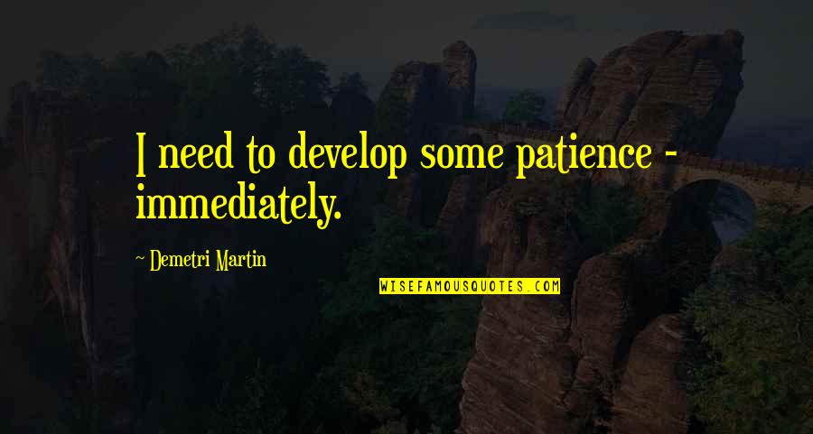 50 Is The New 40 Quotes By Demetri Martin: I need to develop some patience - immediately.
