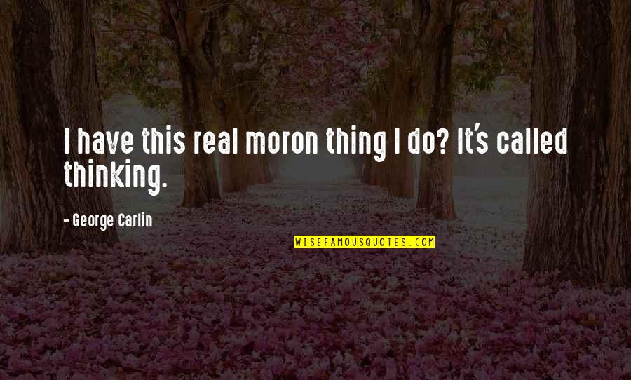 50 Jaar Huwelijk Quotes By George Carlin: I have this real moron thing I do?