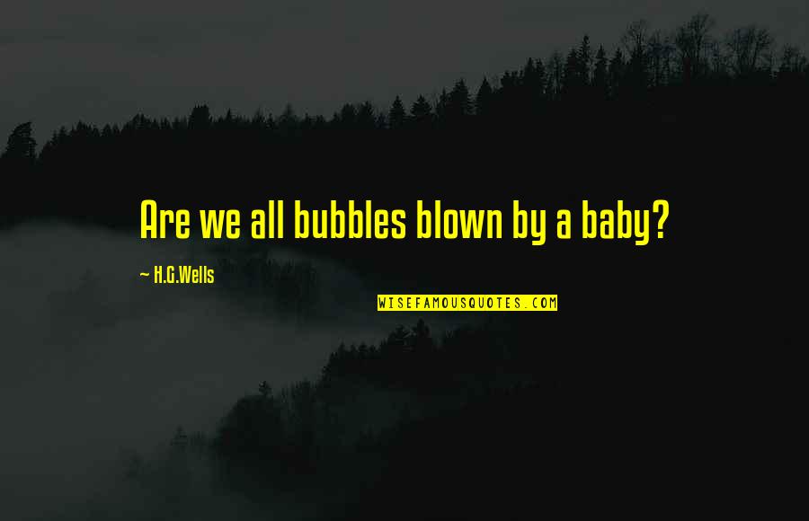 50 Jaar Verjaardag Quotes By H.G.Wells: Are we all bubbles blown by a baby?