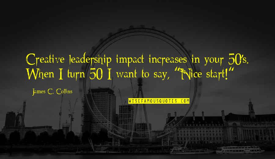 50 Leadership Quotes By James C. Collins: Creative leadership impact increases in your 50's. When