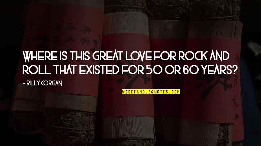 50 Love Quotes By Billy Corgan: Where is this great love for rock and