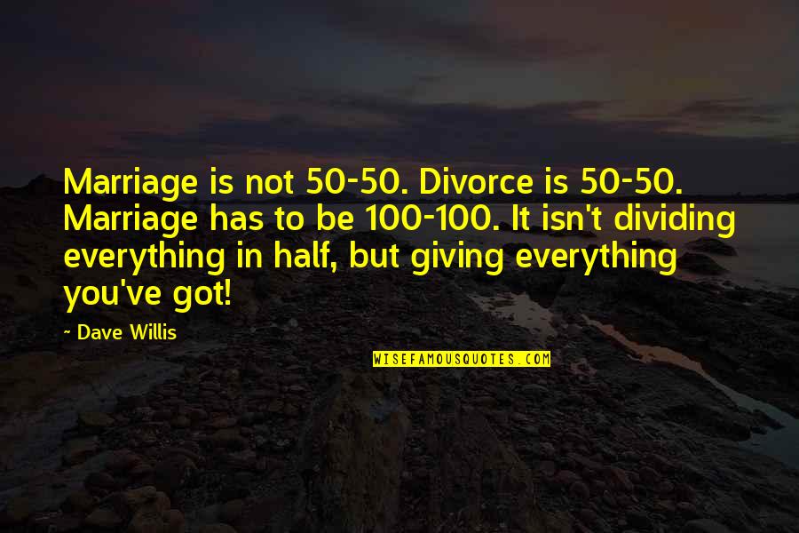 50 Love Quotes By Dave Willis: Marriage is not 50-50. Divorce is 50-50. Marriage