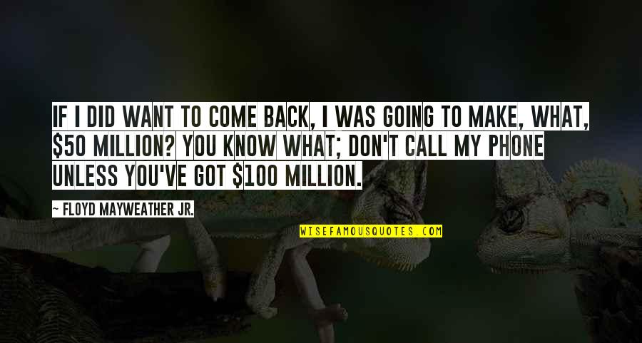 50 Million Quotes By Floyd Mayweather Jr.: If I did want to come back, I