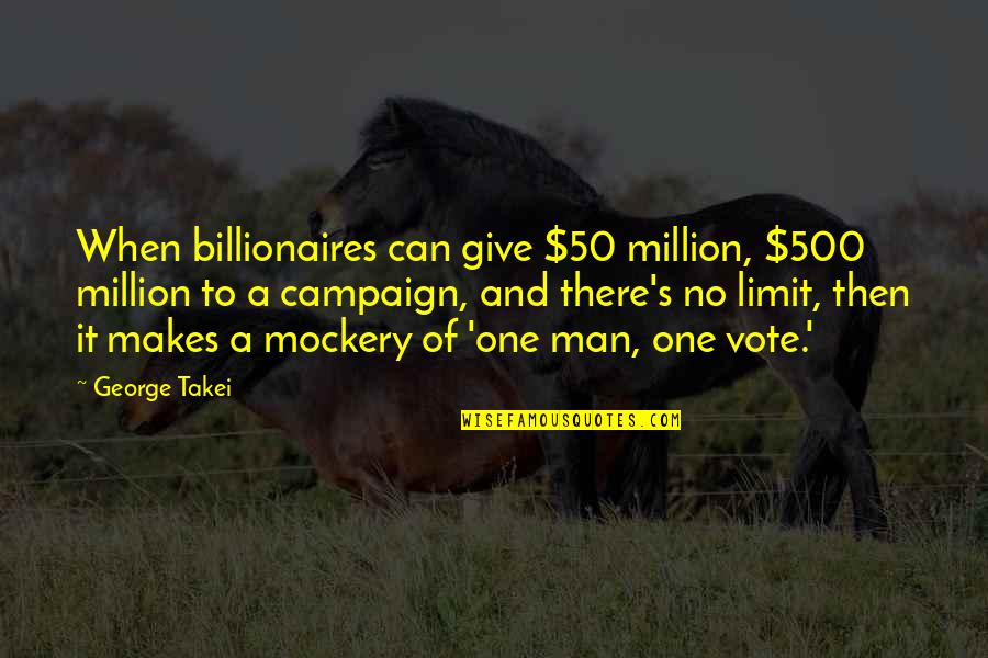 50 Million Quotes By George Takei: When billionaires can give $50 million, $500 million