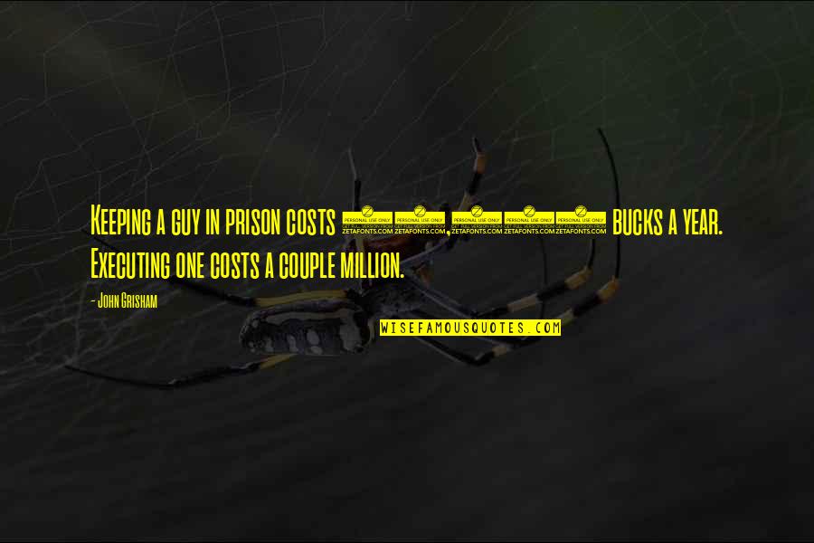 50 Million Quotes By John Grisham: Keeping a guy in prison costs 50,000 bucks