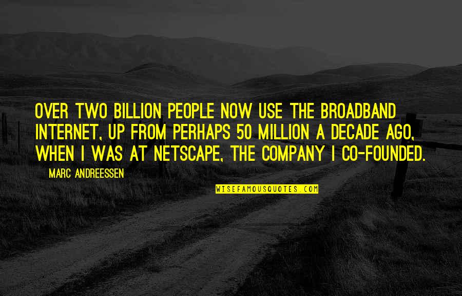 50 Million Quotes By Marc Andreessen: Over two billion people now use the broadband